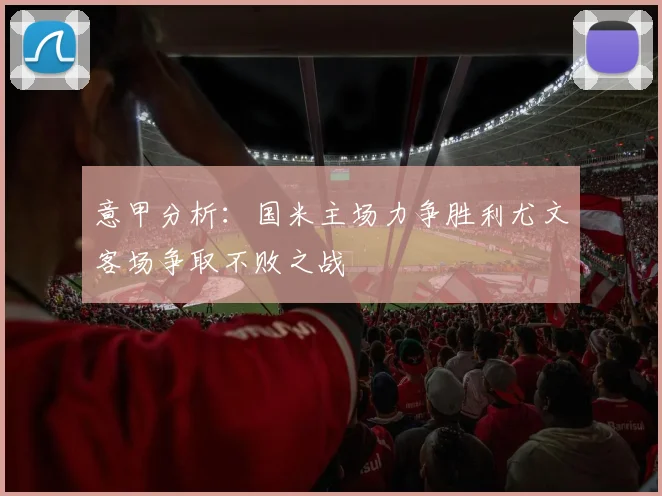 意甲分析：国米主场力争胜利尤文客场争取不败之战
